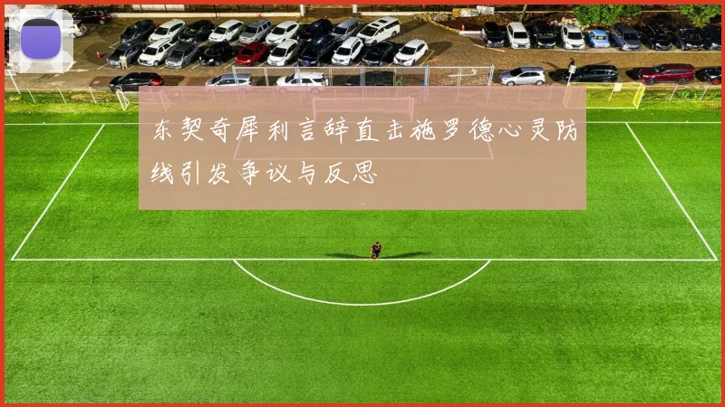 东契奇犀利言辞直击施罗德心灵防线引发争议与反思