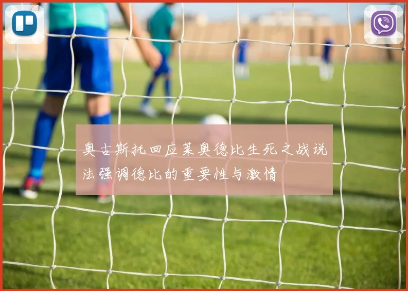 奥古斯托回应莱奥德比生死之战说法强调德比的重要性与激情