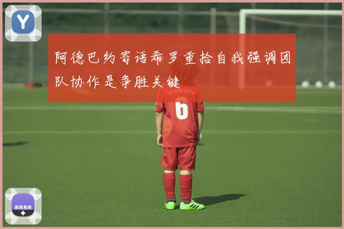 阿德巴约寄语希罗重拾自我强调团队协作是争胜关键