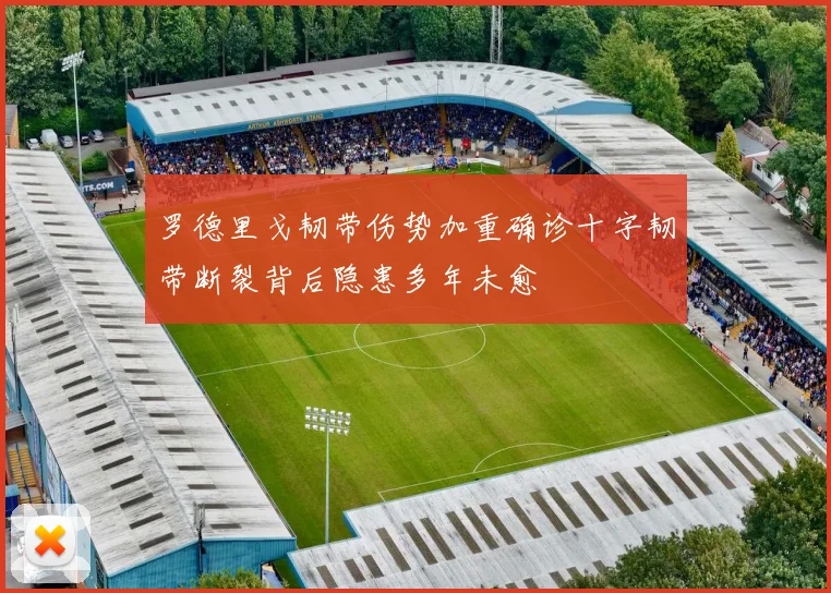 罗德里戈韧带伤势加重确诊十字韧带断裂背后隐患多年未愈