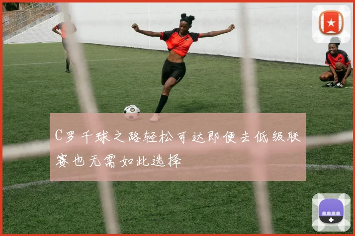 C罗千球之路轻松可达即便去低级联赛也无需如此选择