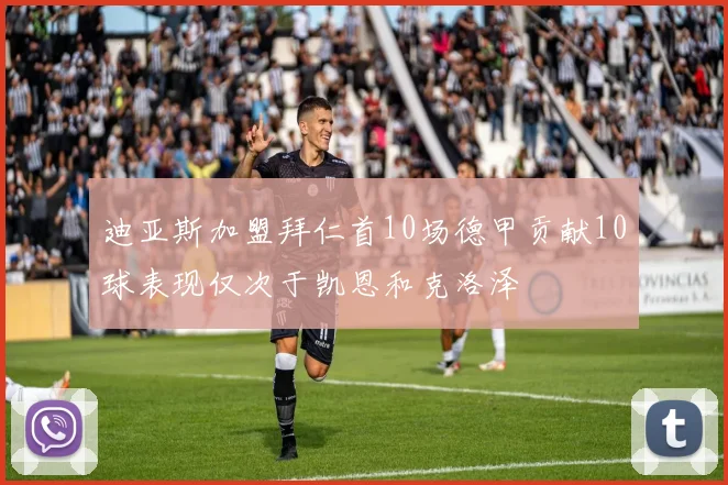 迪亚斯加盟拜仁首10场德甲贡献10球表现仅次于凯恩和克洛泽
